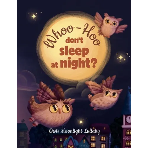 Whoo-Hoo Don't Sleep At Night? Owls Moonlight Lullaby: Beautifully Illustrated Bedtime Poetry Book for Children +10 Coloring Pages