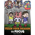 Train Your Dragon to Focus: A Children's Book to Help Kids Improve Focus, Pay Attention, Avoid Distractions, and Increase Concentration