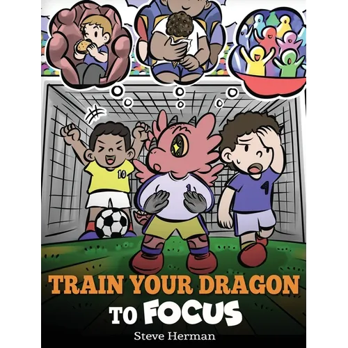 Train Your Dragon to Focus: A Children's Book to Help Kids Improve Focus, Pay Attention, Avoid Distractions, and Increase Concentration